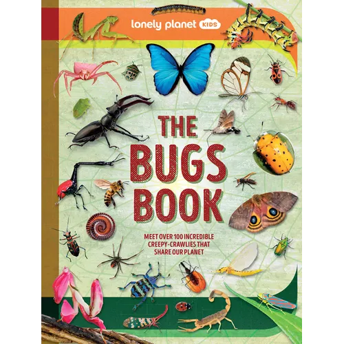 Lonely Planet Kids the Bugs Book: Meet Over 100 Incredible Creepy-Crawlies That Share Our Planet - Hardcover