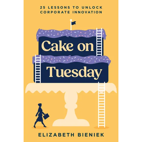 Cake on Tuesday: 25 Lessons to Unlock Corporate Innovation - Paperback