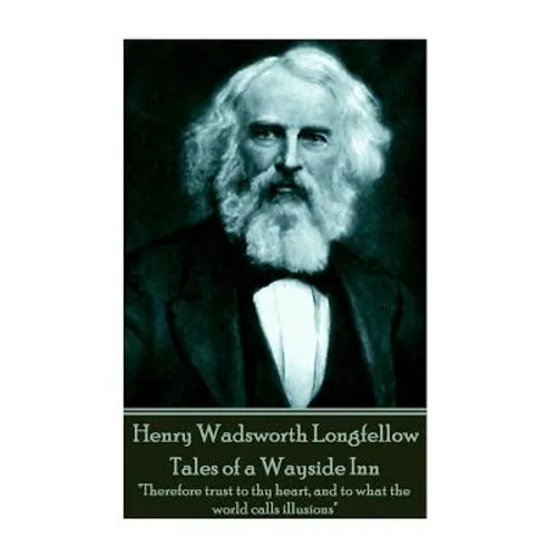 Henry Wadsworth Longfellow - Tales of a Wayside Inn: 