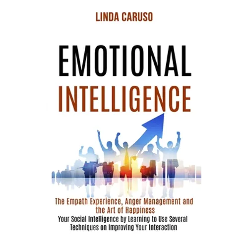 Emotional Intelligence: The Empath Experience, Anger Management and the Art of Happiness (Your Social Intelligence by Learning to Use Several Techniqu - Paperback