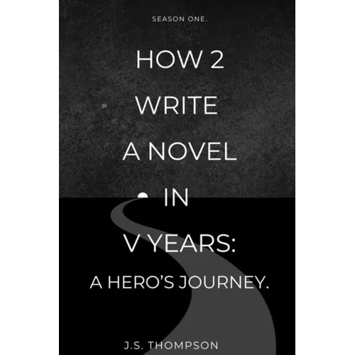 How 2 Write a Novel in V Years: A Hero's Journey: Season One