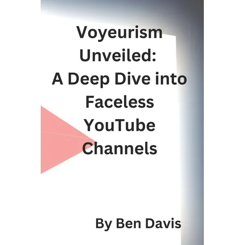 Voyeurism Unveiled: A Deep Dive into Faceless YouTube Channels - Paperback
