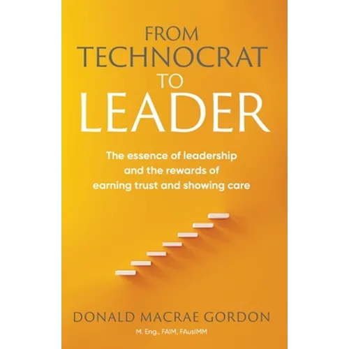 From Technocrat to Leader: The essence of leadership and the rewards of earning trust and showing care - Paperback