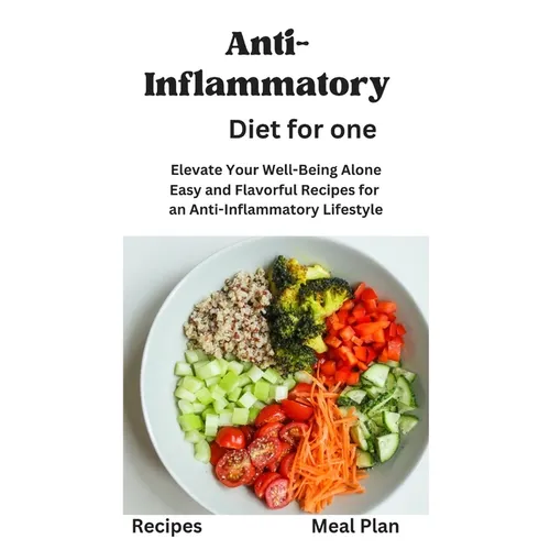 Anti-Inflammatory Diet for One: Anti-Inflammatory Diet for One, Beginners, Two, disease reduction diet, recipes, Meal Plan, Mediterranean Diet, vegan, - Paperback