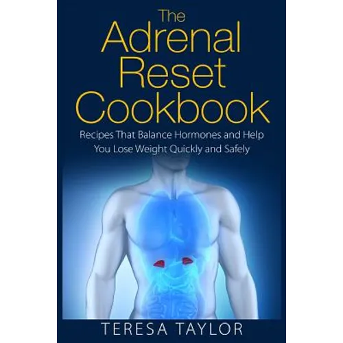 The Adrenal Reset Cookbook: Recipes That Balance Hormones and Help You Lose Weight Quickly and Safely - Paperback