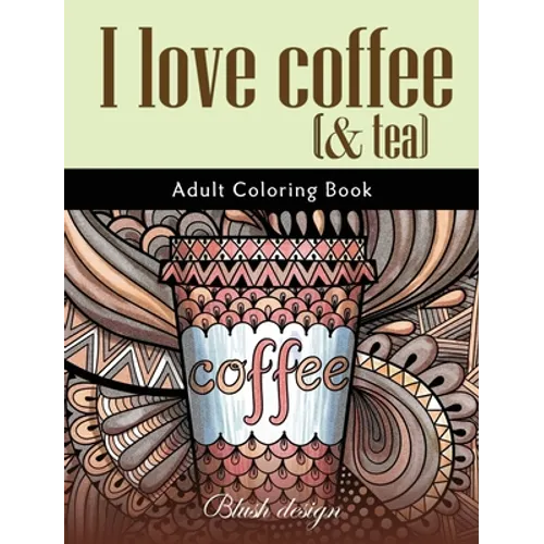 I Love Coffee and Tea: Adult Coloring Book - Hardcover