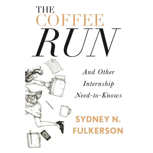 The Coffee Run: And Other Internship Need-To-Knows: And Other Internship Need-To-Knows - Paperback