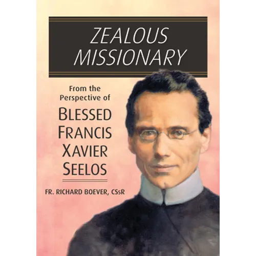Zealous Missionary: From the Perspective of Blessed Francis Xavier Seelos - Paperback