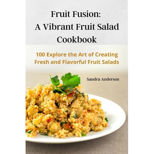 Fruit Fusion: A Vibrant Fruit Salad Cookbook - Paperback