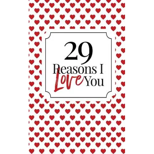 29 Reasons I Love You: Fill-In Memory Book: Homemade Couples Keepsake for Valentine's Day, Anniversaries & Birthdays - Paperback