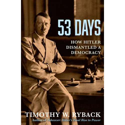 53 Days: How Hitler Dismantled a Democracy - Hardcover