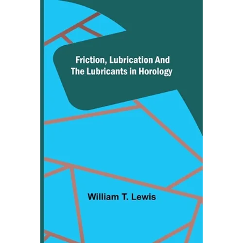 Friction, Lubrication and the Lubricants in Horology