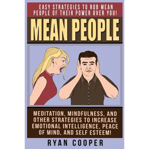 Mean People: Easy Strategies To Rob Mean People Of Their Power Over You! Meditation, Mindfulness, And Other Strategies To Increase - Paperback