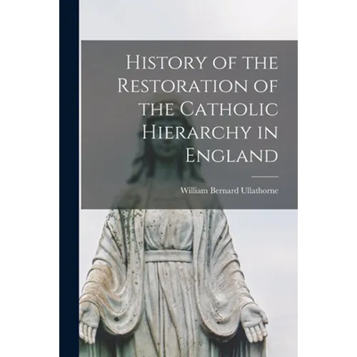 History of the Restoration of the Catholic Hierarchy in England - Paperback