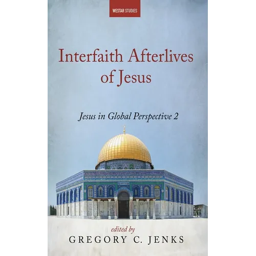 Interfaith Afterlives of Jesus: Jesus in Global Perspective 2 - Hardcover