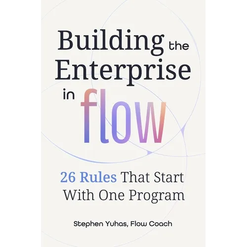 Building the Enterprise in Flow: 26 Rules That Start With One Program - Paperback