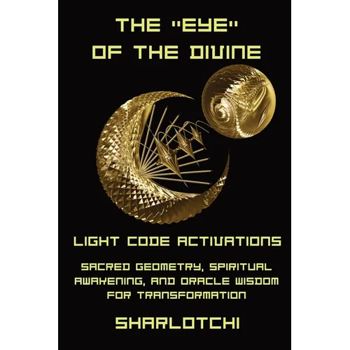 The Eye of the Divine: Light Code Activations, Sacred Geometry, Spiritual Awakening, and Oracle Wisdom for Transformation - Paperback