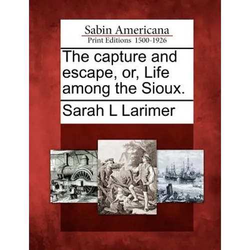 The Capture and Escape, Or, Life Among the Sioux. - Paperback
