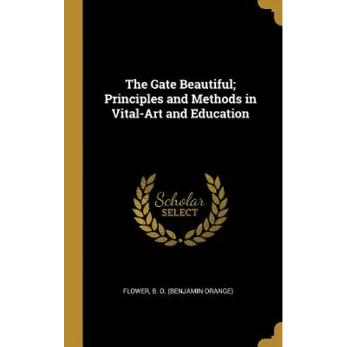 The Gate Beautiful; Principles and Methods in Vital-Art and Education - Hardcover