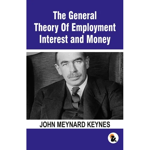The General Theory Of Employment Interest and Money: The Keynesian Revolution - Paperback