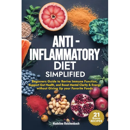 Anti-Inflammatory Diet Simplified: Beginners Guide to Revive Immune Function, Support Gut Health, and Boost Mental Clarity & Energy Without Giving Up - Paperback