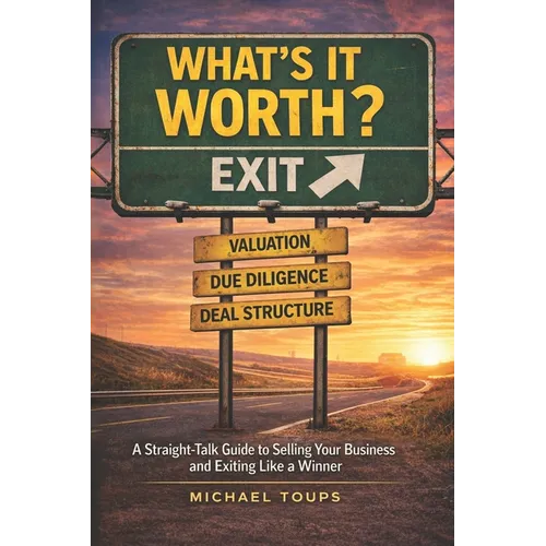 What's It Worth?: A Straight-Talk Guide to Selling Your Business and Exiting Like a Winner - Paperback