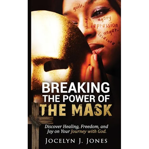 Breaking the Power of the Mask: Discover Healing, Freedom, and Joy on Your Journey with God - Paperback