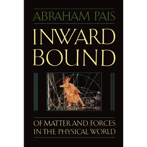 Inward Bound: Of Matter and Forces in the Physical World - Paperback