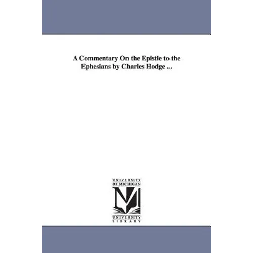 A Commentary On the Epistle to the Ephesians by Charles Hodge ... - Paperback
