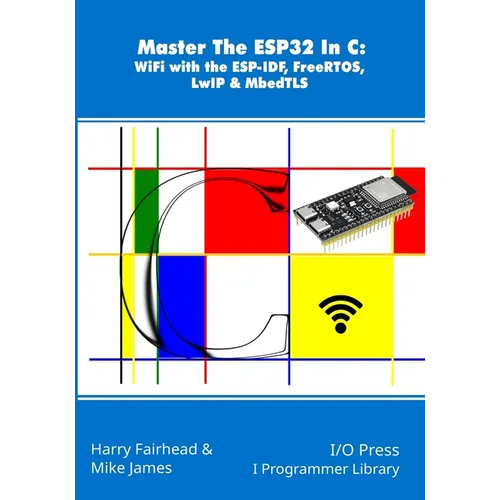 Master The ESP32 In C: WiFi with the ESP-IDF, FreeRTOS, LwIP & MbedTLS - Paperback