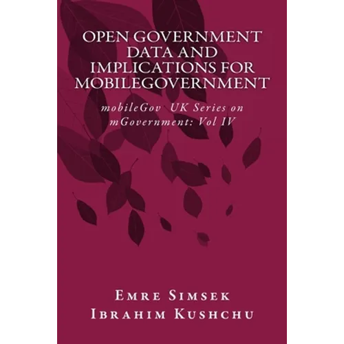 Open Government Data and Implications for mobileGovernment: Towards a More Transparent and Efficient Governance - Paperback