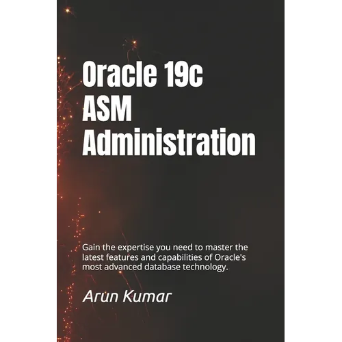 Oracle 19c ASM Administration: Gain the expertise you need to master the latest features and capabilities of Oracle's most advanced database technolog - Paperback