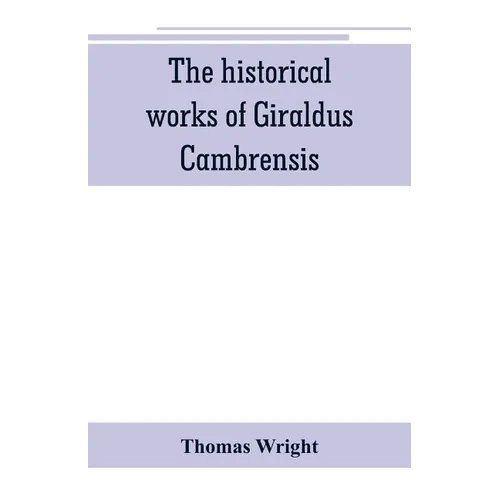 The historical works of Giraldus Cambrensis: containing the topography of Ireland, and the history of The conquest of Ireland, translated by 