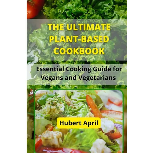 The Ultimate Plant-Based Cook Book: Essential Cooking Guide for Vegans and Vegetarians - Paperback