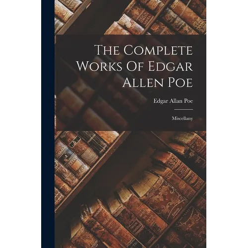 The Complete Works Of Edgar Allen Poe: Miscellany - Paperback