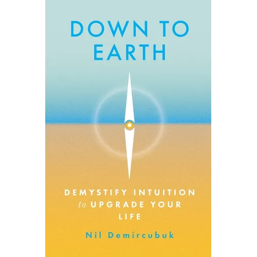 Down to Earth: Demystify Intuition to Upgrade Your Life
