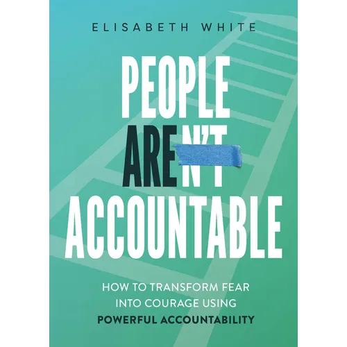 People Are Accountable: How to Transform Fear Into Courage Using Powerful Accountability - Hardcover