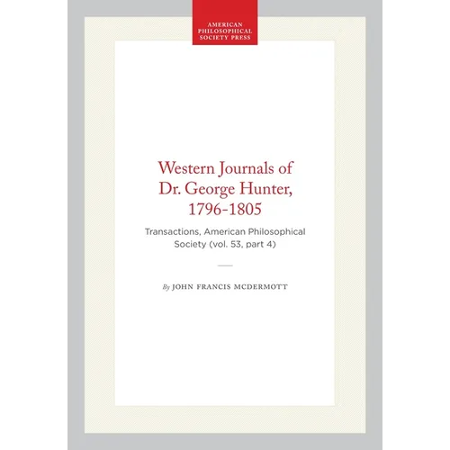 Western Journals of Dr. George Hunter, 1796-1805: Transactions, American Philosophical Society (Vol. 53, Part 4) - Hardcover