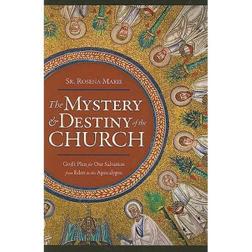 The Mystery and Destiny of the Church: God's Plan for Our Salvation -- From Eden to the Apocalypse - Paperback