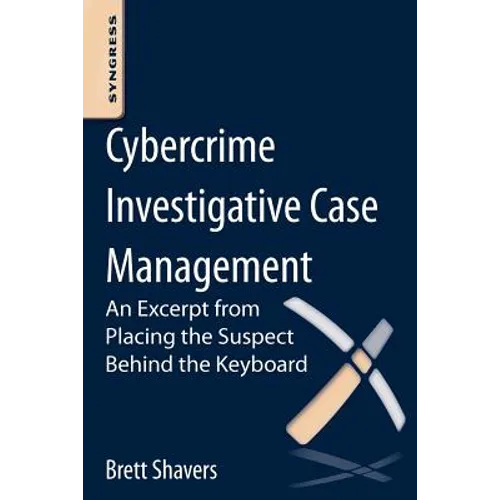 Cybercrime Investigative Case Management: An Excerpt from Placing the Suspect Behind the Keyboard - Paperback