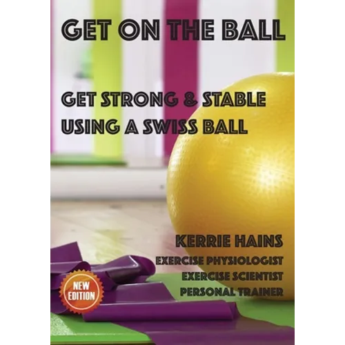 Get on the Ball: Get Strong & Stable Using a Swiss ball - Paperback