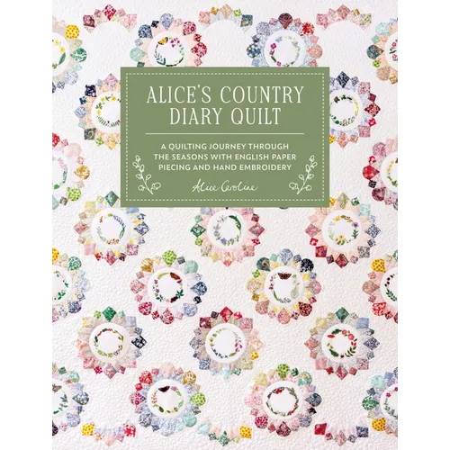 Alice's Country Diary Quilt: A Quilting Journey Through the Seasons with Epp, Applique and Hand Embroidery - Hardcover