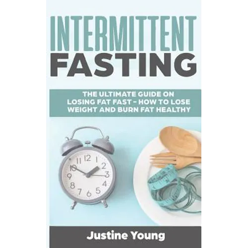 Intermittent Fasting: The ultimate guide on losing fat fast - How to lose weight and burn fat healthy - Paperback