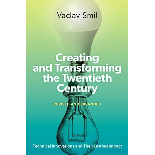 Creating and Transforming the Twentieth Century, Revised and Expanded: Technical Innovations and Their Lasting Impact