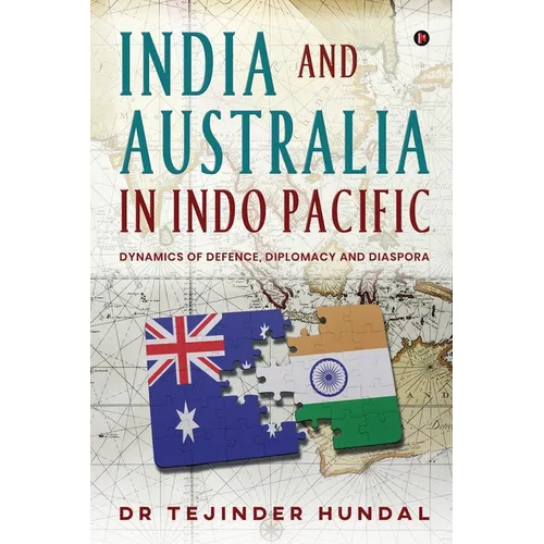 India and Australia in Indo Pacific: Dynamics of Defence, Diplomacy and Diaspora - Paperback