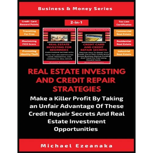 Real Estate Investing And Credit Repair Strategies (2 Books In 1): Make a Killer Profit By Taking An Unfair Advantage Of These Credit Repair Secrets A