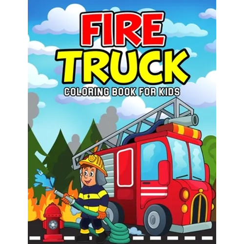 Fire Truck Coloring Book for Kids: A Coloring Activity Book for Toddler/ Preschooler and Kids Ages 4-8 Gift for Boys & Girls