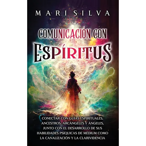 Comunicación con espíritus: Conectar con guías espirituales, ancestros, arcángeles y ángeles, junto con el desarrollo de sus habilidades psíquicas de - Hardcover