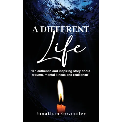 A Different Life: An authentic and inspiring story about trauma, mental illness and resilience