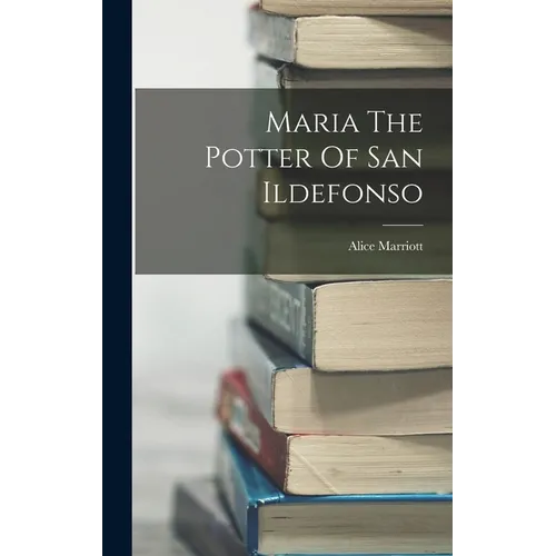 Maria The Potter Of San Ildefonso - Hardcover